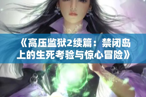 《高压监狱2续篇：禁闭岛上的生死考验与惊心冒险》