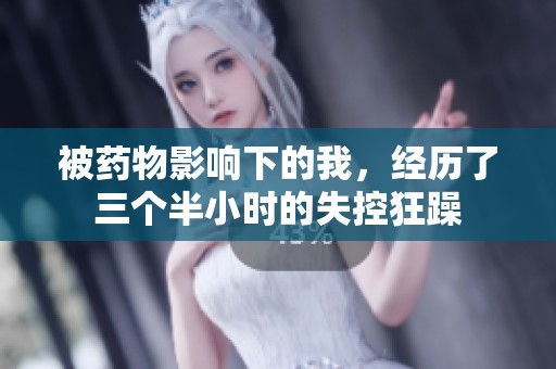 被药物影响下的我，经历了三个半小时的失控狂躁
