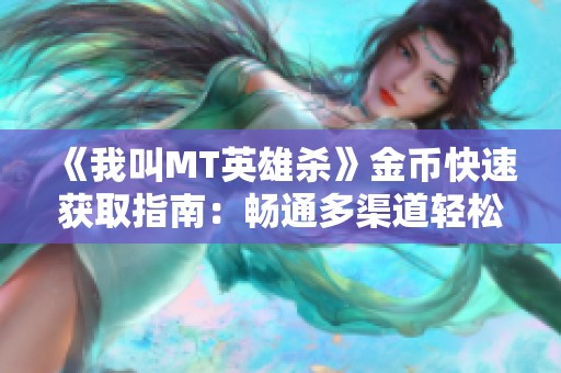 《我叫MT英雄杀》金币快速获取指南：畅通多渠道轻松畅享游戏乐趣