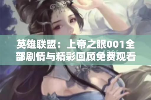 英雄联盟：上帝之眼001全部剧情与精彩回顾免费观看