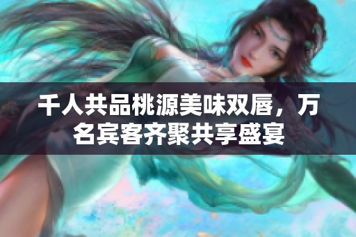 千人共品桃源美味双唇，万名宾客齐聚共享盛宴