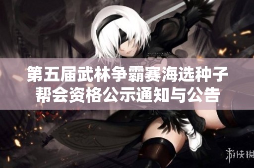 第五届武林争霸赛海选种子帮会资格公示通知与公告