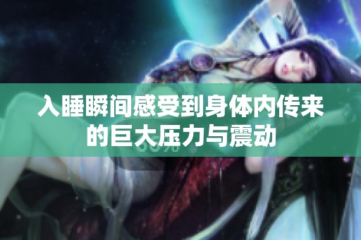 入睡瞬间感受到身体内传来的巨大压力与震动