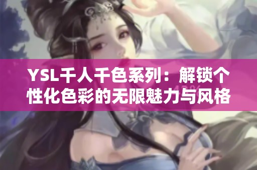 YSL千人千色系列：解锁个性化色彩的无限魅力与风格