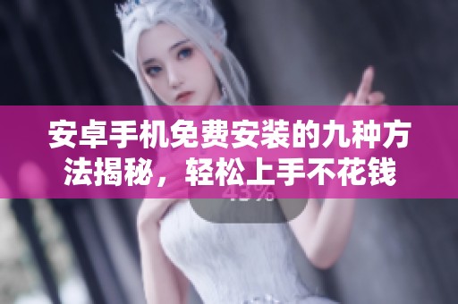 安卓手机免费安装的九种方法揭秘，轻松上手不花钱