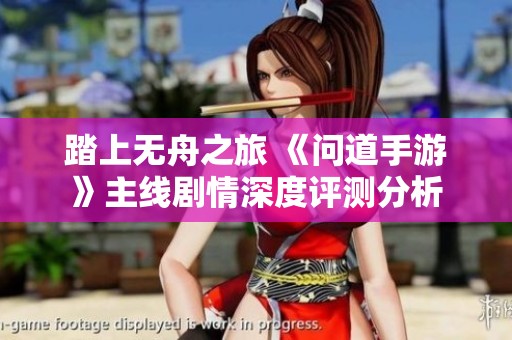踏上无舟之旅 《问道手游》主线剧情深度评测分析