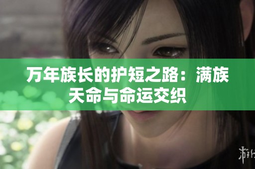 万年族长的护短之路：满族天命与命运交织