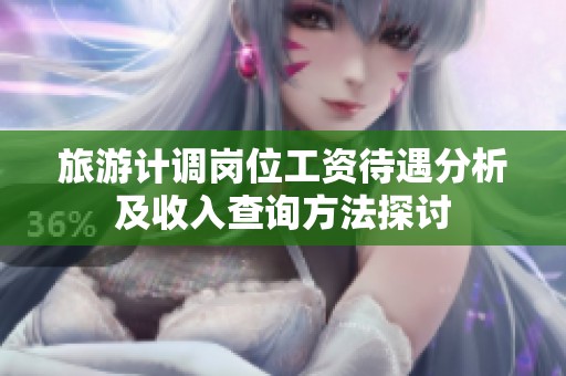 旅游计调岗位工资待遇分析及收入查询方法探讨