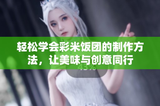 轻松学会彩米饭团的制作方法，让美味与创意同行