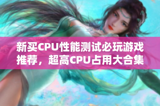 新买CPU性能测试必玩游戏推荐，超高CPU占用大合集