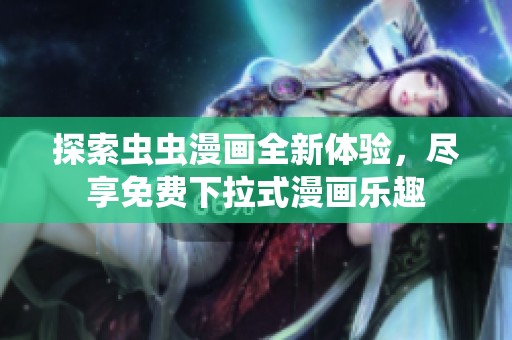 探索虫虫漫画全新体验，尽享免费下拉式漫画乐趣