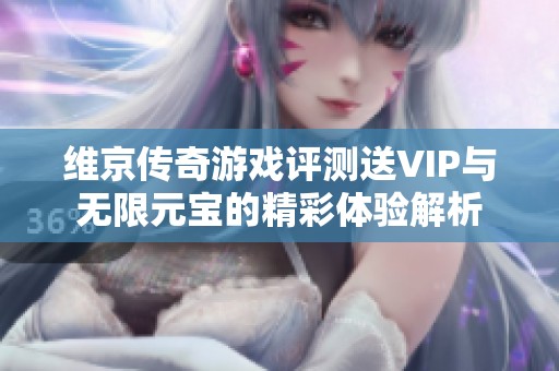 维京传奇游戏评测送VIP与无限元宝的精彩体验解析