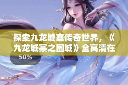 探索九龙城寨传奇世界，《九龙城寨之围城》全高清在线观看与评论分享