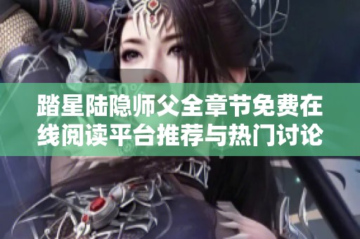 踏星陆隐师父全章节免费在线阅读平台推荐与热门讨论