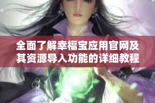 全面了解幸福宝应用官网及其资源导入功能的详细教程