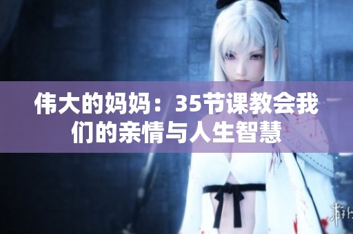 伟大的妈妈：35节课教会我们的亲情与人生智慧