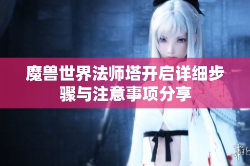 魔兽世界法师塔开启详细步骤与注意事项分享