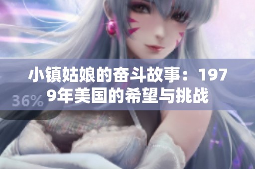小镇姑娘的奋斗故事：1979年美国的希望与挑战