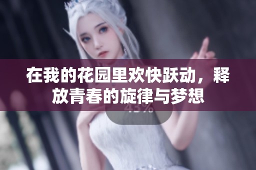 在我的花园里欢快跃动，释放青春的旋律与梦想