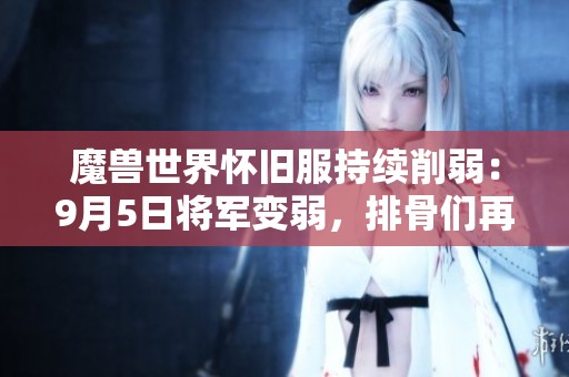 魔兽世界怀旧服持续削弱：9月5日将军变弱，排骨们再迎新挑战