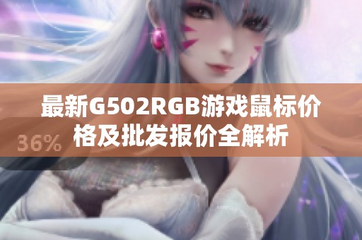 最新G502RGB游戏鼠标价格及批发报价全解析