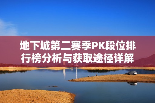 地下城第二赛季PK段位排行榜分析与获取途径详解