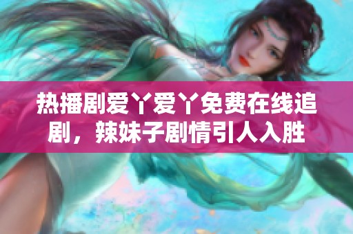热播剧爱丫爱丫免费在线追剧，辣妹子剧情引人入胜