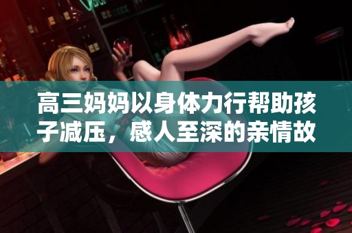 高三妈妈以身体力行帮助孩子减压，感人至深的亲情故事
