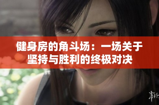 健身房的角斗场：一场关于坚持与胜利的终极对决