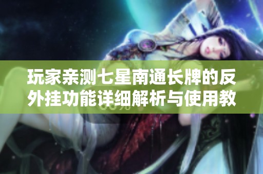 玩家亲测七星南通长牌的反外挂功能详细解析与使用教程