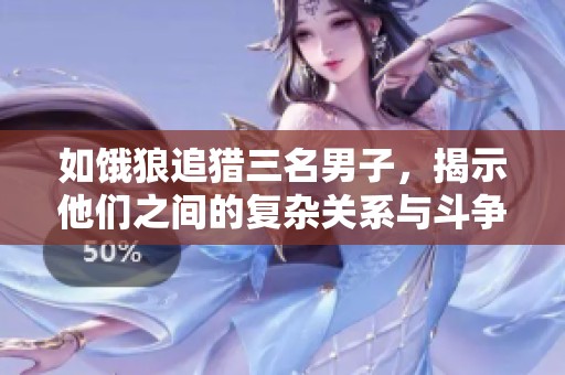 如饿狼追猎三名男子，揭示他们之间的复杂关系与斗争