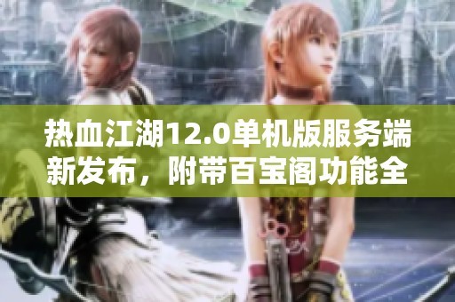 热血江湖12.0单机版服务端新发布，附带百宝阁功能全面升级