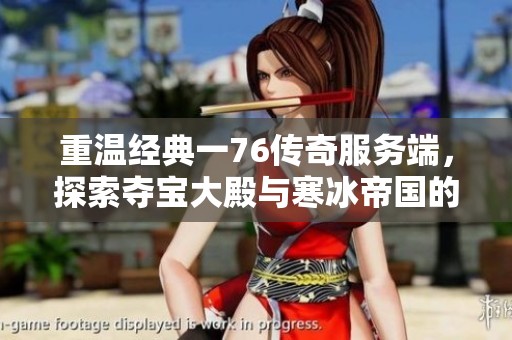 重温经典一76传奇服务端，探索夺宝大殿与寒冰帝国的魅力