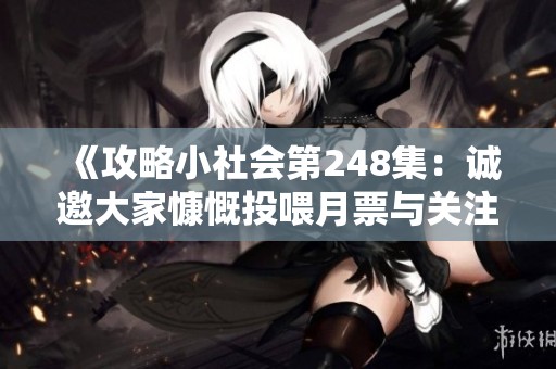 《攻略小社会第248集：诚邀大家慷慨投喂月票与关注订阅》