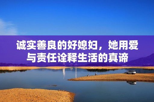 诚实善良的好媳妇，她用爱与责任诠释生活的真谛