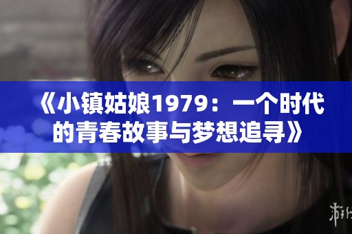 《小镇姑娘1979：一个时代的青春故事与梦想追寻》