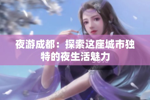夜游成都：探索这座城市独特的夜生活魅力