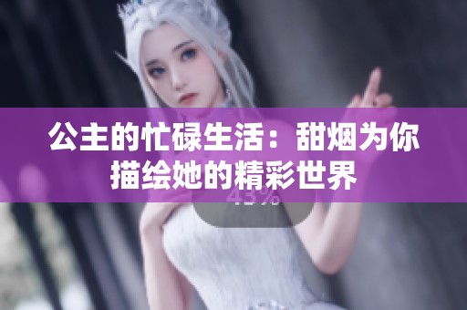 公主的忙碌生活：甜烟为你描绘她的精彩世界