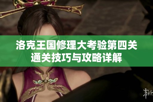 洛克王国修理大考验第四关通关技巧与攻略详解