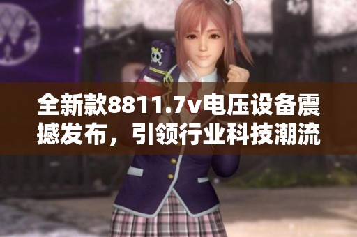 全新款8811.7v电压设备震撼发布，引领行业科技潮流