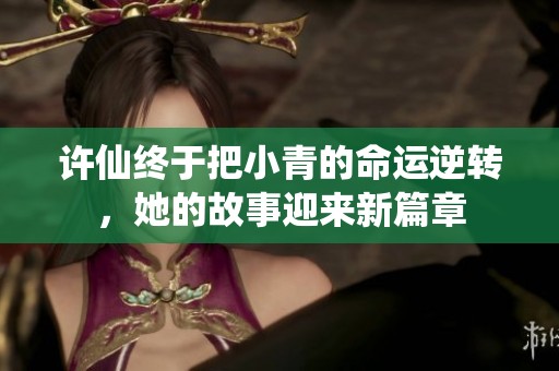 许仙终于把小青的命运逆转，她的故事迎来新篇章