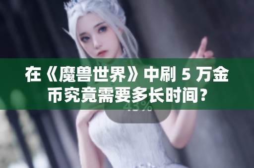 在《魔兽世界》中刷 5 万金币究竟需要多长时间？