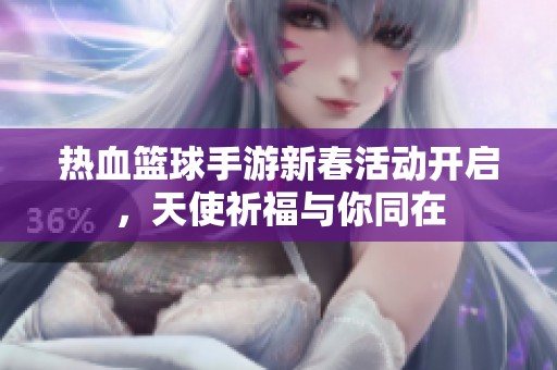 热血篮球手游新春活动开启，天使祈福与你同在