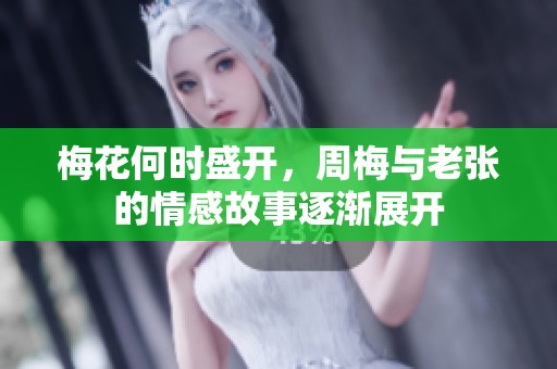 梅花何时盛开，周梅与老张的情感故事逐渐展开