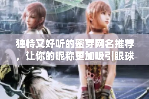 独特又好听的蜜芽网名推荐，让你的昵称更加吸引眼球