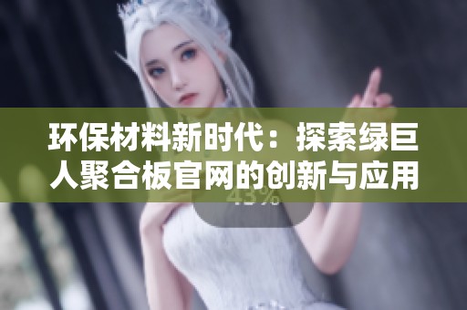 环保材料新时代：探索绿巨人聚合板官网的创新与应用