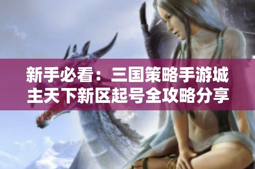新手必看：三国策略手游城主天下新区起号全攻略分享