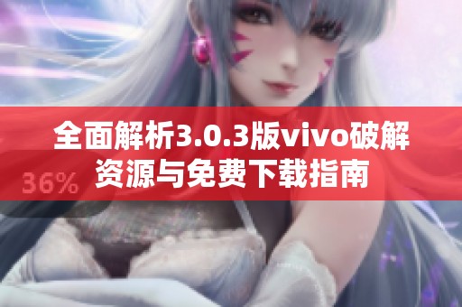 全面解析3.0.3版vivo破解资源与免费下载指南