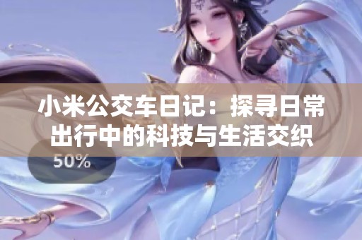 小米公交车日记：探寻日常出行中的科技与生活交织