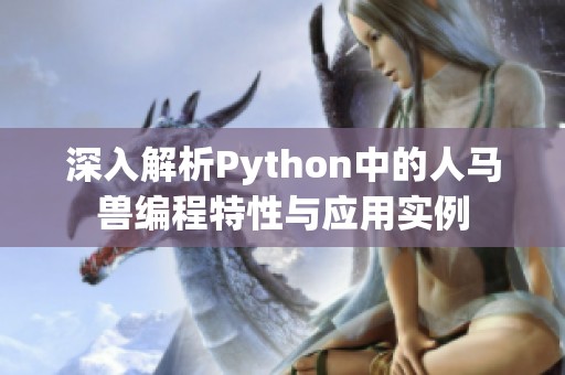 深入解析Python中的人马兽编程特性与应用实例